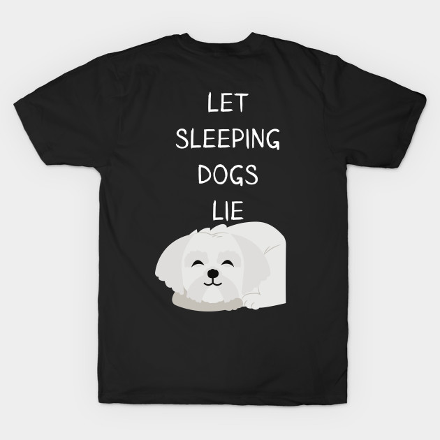 Let Sleeping Dogs Lie Maltese Edition by olivetees